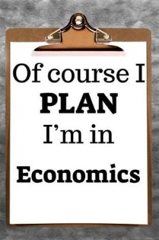Cover of Of Course I Plan I'm in Economics