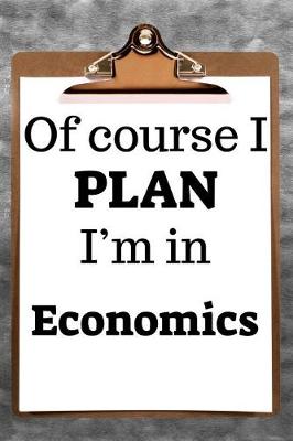 Book cover for Of Course I Plan I'm in Economics