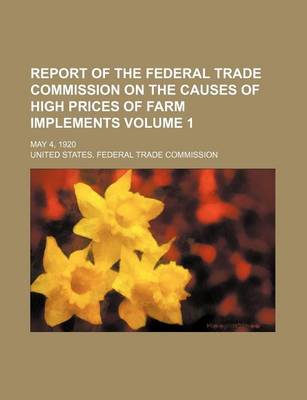 Book cover for Report of the Federal Trade Commission on the Causes of High Prices of Farm Implements Volume 1; May 4, 1920