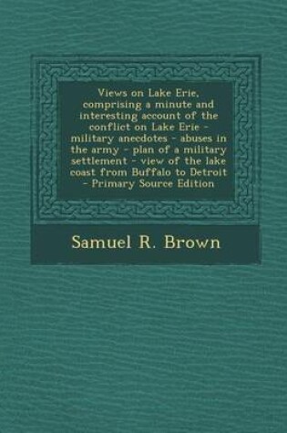 Cover of Views on Lake Erie, Comprising a Minute and Interesting Account of the Conflict on Lake Erie - Military Anecdotes - Abuses in the Army - Plan of a Mil