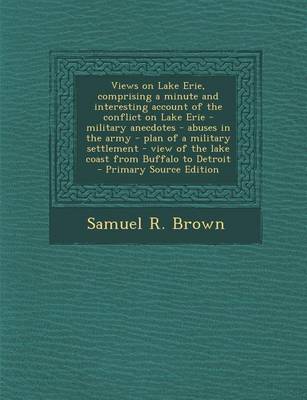 Book cover for Views on Lake Erie, Comprising a Minute and Interesting Account of the Conflict on Lake Erie - Military Anecdotes - Abuses in the Army - Plan of a Mil