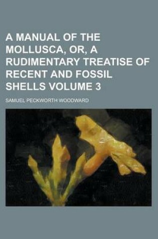 Cover of A Manual of the Mollusca, Or, a Rudimentary Treatise of Recent and Fossil Shells Volume 3