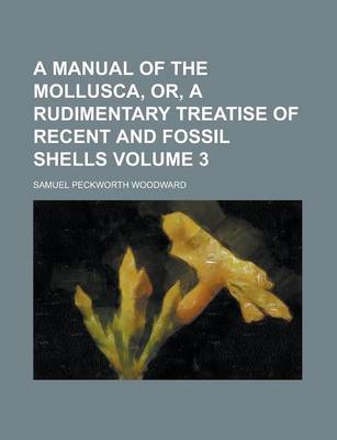 Book cover for A Manual of the Mollusca, Or, a Rudimentary Treatise of Recent and Fossil Shells Volume 3