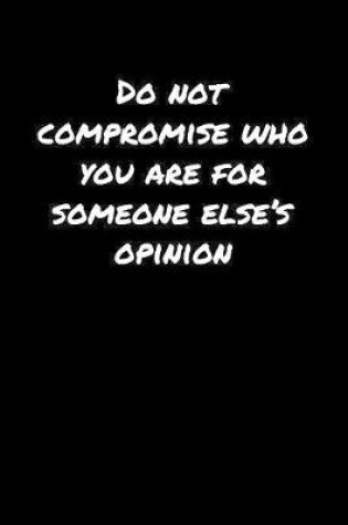 Cover of Do Not Compromise Who You Are For Someone Else's Opinion