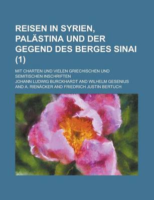 Book cover for Reisen in Syrien, Palastina Und Der Gegend Des Berges Sinai; Mit Charten Und Vielen Griechischen Und Semitischen Inschriften (1 )