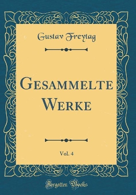 Book cover for Gesammelte Werke, Vol. 4 (Classic Reprint)