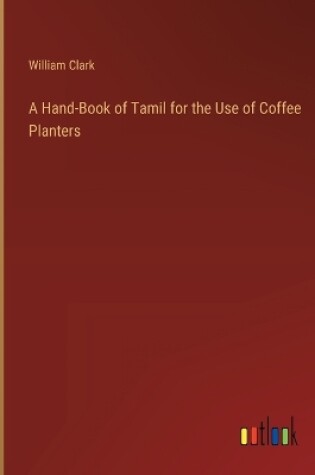 Cover of A Hand-Book of Tamil for the Use of Coffee Planters