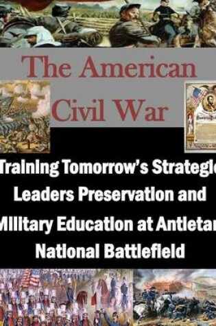 Cover of Training Tomorrow's Strategic Leaders Preservation and Military Education at Antietam National Battlefield