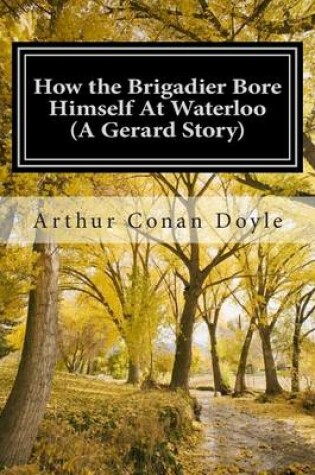 Cover of How the Brigadier Bore Himself At Waterloo (A Gerard Story)