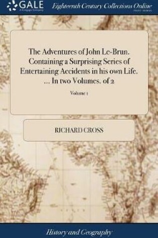 Cover of The Adventures of John Le-Brun. Containing a Surprising Series of Entertaining Accidents in His Own Life. ... in Two Volumes. of 2; Volume 1