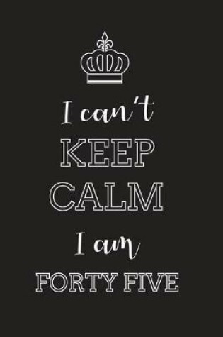 Cover of I Can't Keep Calm I Am Forty Five