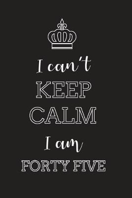 Book cover for I Can't Keep Calm I Am Forty Five