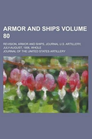 Cover of Armor and Ships; Revision, Armor and Ships, Journal U.S. Artillery, July-August, 1906, Whole Volume 80