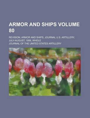 Book cover for Armor and Ships; Revision, Armor and Ships, Journal U.S. Artillery, July-August, 1906, Whole Volume 80