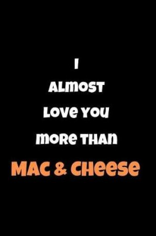 Cover of I Almost Love You More Than Mac & Cheese