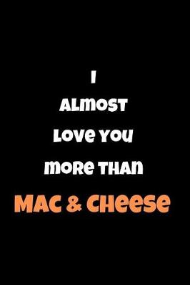 Book cover for I Almost Love You More Than Mac & Cheese