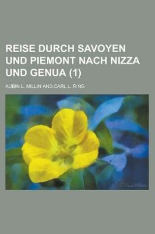 Cover of Reise Durch Savoyen Und Piemont Nach Nizza Und Genua Volume 1