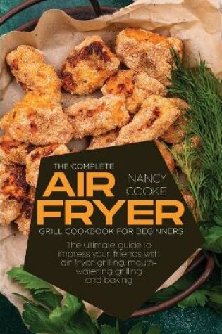 Cover of The Complete Air Fryer Grill Cookbook for Beginners