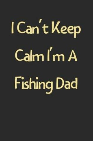 Cover of I Can't Keep Calm I'm A Fishing Dad