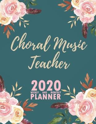 Book cover for Choral Music Teacher 2020 Weekly and Monthly Planner