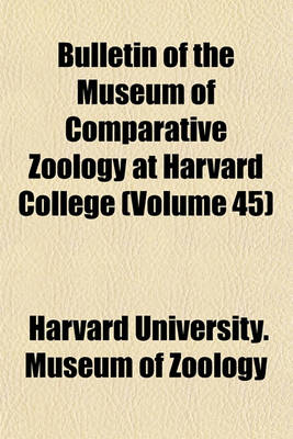 Book cover for Bulletin of the Museum of Comparative Zoology at Harvard College (Volume 45)