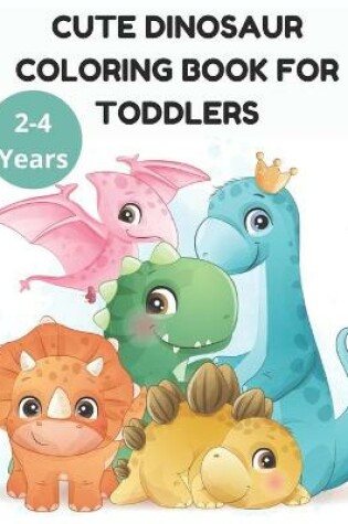 Cover of Cute Dinosaur Coloring Book for Toddlers 2-4 Years