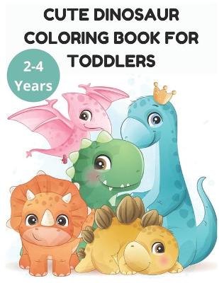 Book cover for Cute Dinosaur Coloring Book for Toddlers 2-4 Years