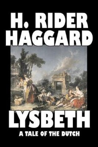 Cover of Lysbeth, A Tale of the Dutch by H. Rider Haggard, Fiction, Fantasy, Historical, Action & Adventure, Literary, Fairy Tales, Folk Tales, Legends & Mythology