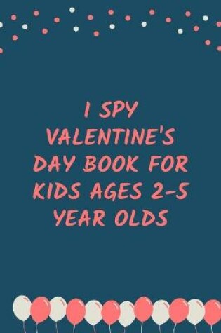 Cover of I Spy Valentine's Day Book for Kids Ages 2-5 Year olds