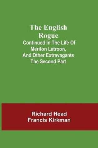 Cover of The English Rogue; Continued in the Life of Meriton Latroon, and Other Extravagants
