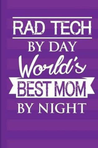 Cover of Rad Tech by Day World's Best Mom by Night