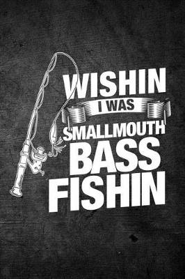 Book cover for Wishin I Was Smallmouth Bass Fishin