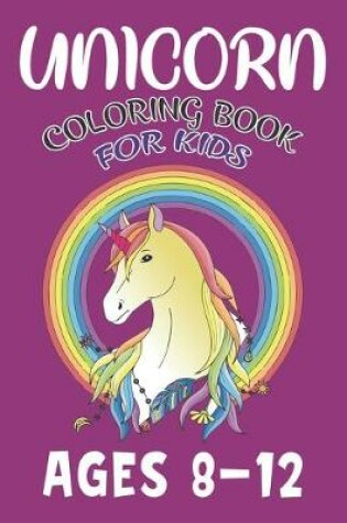 Cover of Unicorn Coloring Book For Kids Ages 8-12