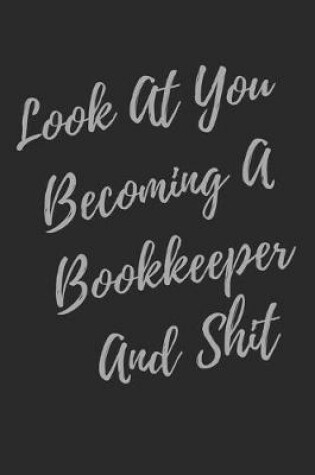 Cover of Look At You Becoming A Bookkeeper And Shit