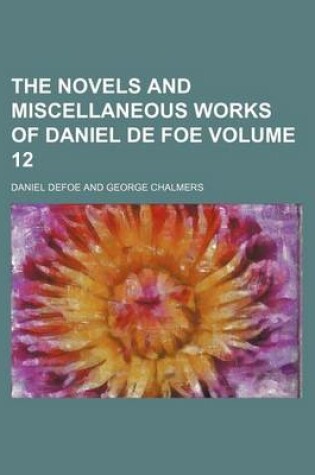 Cover of The Novels and Miscellaneous Works of Daniel de Foe Volume 12