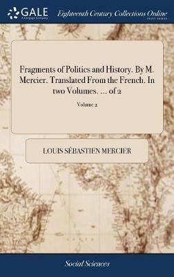 Book cover for Fragments of Politics and History. By M. Mercier. Translated From the French. In two Volumes. ... of 2; Volume 2