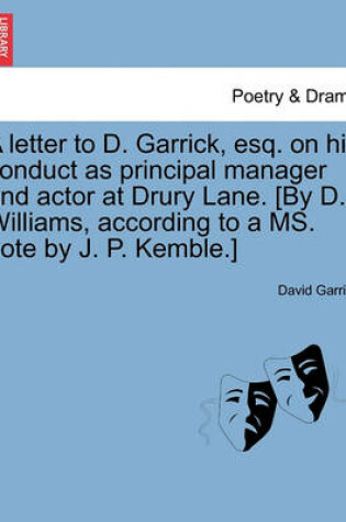 Cover of A Letter to D. Garrick, Esq. on His Conduct as Principal Manager and Actor at Drury Lane. [By D. Williams, According to a Ms. Note by J. P. Kemble.]