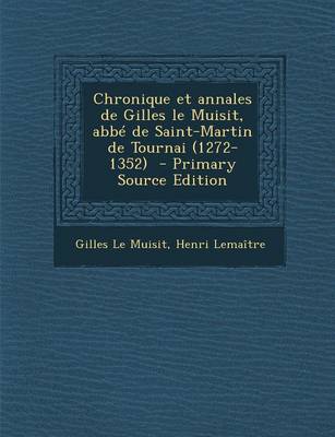 Book cover for Chronique Et Annales de Gilles Le Muisit, ABBE de Saint-Martin de Tournai (1272-1352) - Primary Source Edition