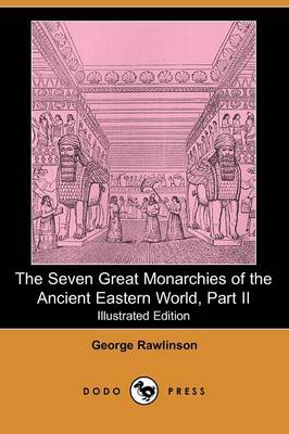 Book cover for The Seven Great Monarchies of the Ancient Eastern World, Part II (Illustrated Edition) (Dodo Press)