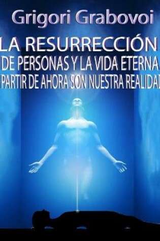 Cover of La Resurrección de Personas Y La Vida Eterna a Partir de Ahora Son Nuestra Realidad