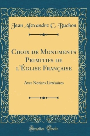 Cover of Choix de Monuments Primitifs de l'Eglise Francaise
