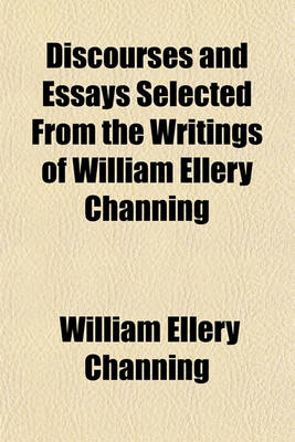 Book cover for Discourses and Essays Selected from the Writings of William Ellery Channing