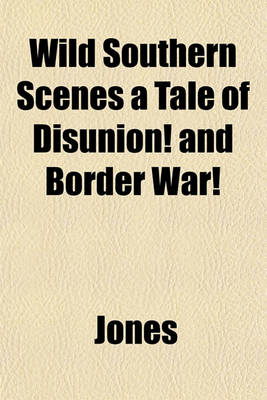 Book cover for Wild Southern Scenes a Tale of Disunion! and Border War!