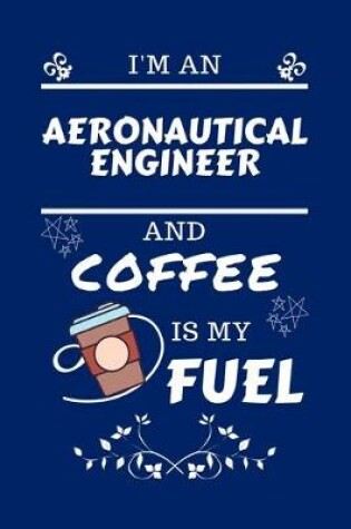 Cover of I'm An Aeronautical Engineer And Coffee Is My Fuel