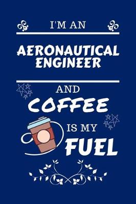 Book cover for I'm An Aeronautical Engineer And Coffee Is My Fuel