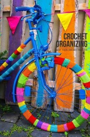Cover of Crochet Organizing Keep Your Crochet Projects