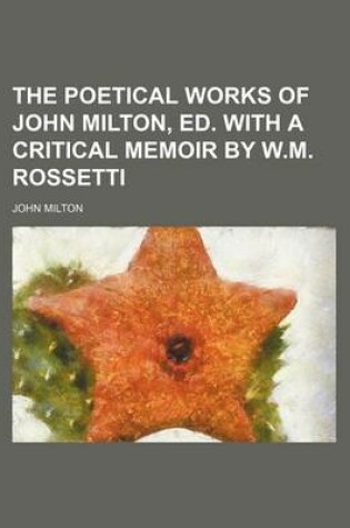 Cover of The Poetical Works of John Milton, Ed. with a Critical Memoir by W.M. Rossetti