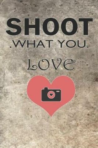 Cover of Shoot What You Love