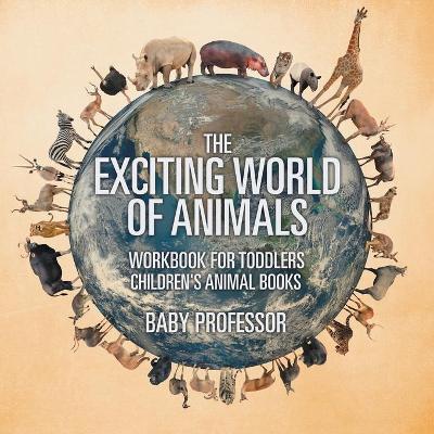 Book cover for The Exciting World of Animals - Workbook for Toddlers Children's Animal Books