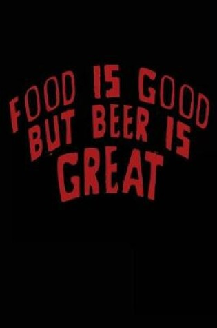 Cover of Food Is Good But Beer Is Great